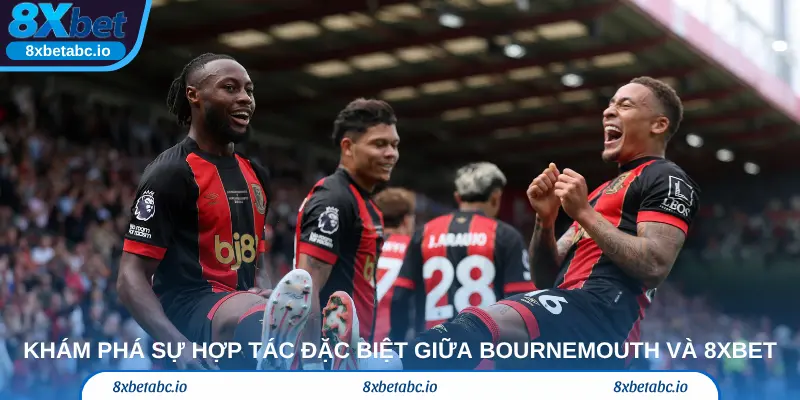 Khám phá sự hợp tác đặc biệt giữa Bournemouth và 8xbet